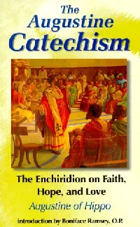 The Augustine Catechism: The Enchiridon on Faith, Hope, and Love
