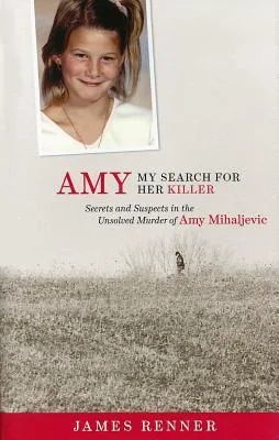 Amy: My Search for Her Killer: Secrets and Suspects in the Unsolved Murder of Amy Mihaljevic