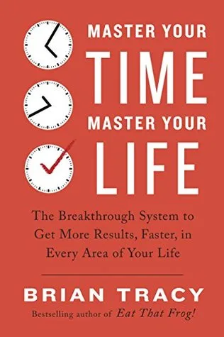 Master Your Time, Master Your Life: The Breakthrough System to Get More Results, Faster, in Every Area of Your Life cover