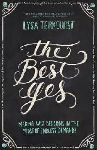 The Best Yes: Making Wise Decisions in the Midst of Endless Demands