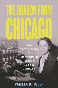 The Dragon from Chicago: The Untold Story of an American Reporter in Nazi Germany