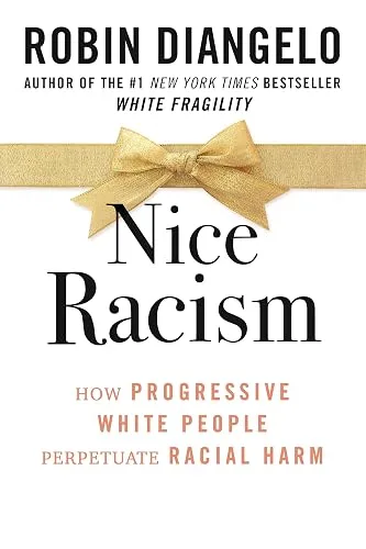 Nice Racism: How Progressive White People Perpetuate Racial Harm