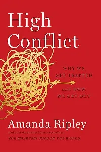 High Conflict: Why We Get Trapped and How We Get Out