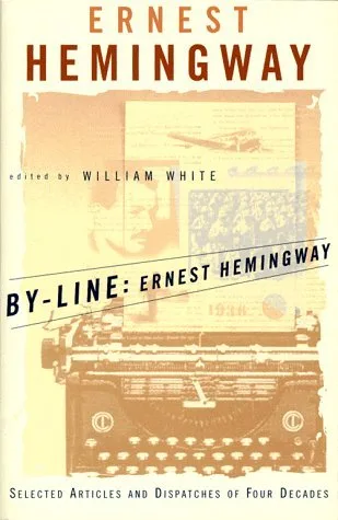 By-Line: Ernest Hemingway - Selected Articles and Dispatches of Four Decades cover