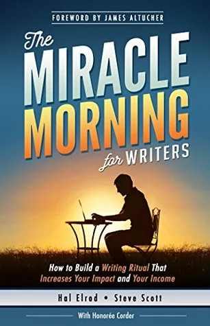 The Miracle Morning for Writers: How to Build a Writing Ritual That Increases Your Impact and Your Income, Before 8AM
