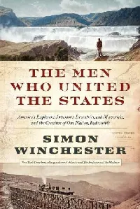 The Men Who United the States: America's Explorers, Inventors, Eccentrics and Mavericks, and the Creation of One Nation, Indivisible