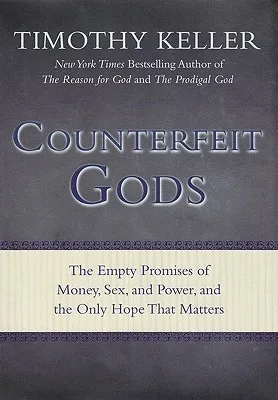 Counterfeit Gods: The Empty Promises of Money, Sex, and Power, and the Only Hope that Matters cover