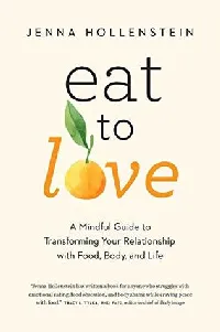 Eat to Love: A Mindful Guide to Transforming Your Relationship with Food, Body, and Life