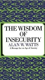The Wisdom of Insecurity: A Message for an Age of Anxiety