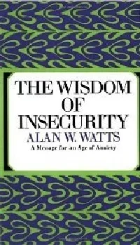 The Wisdom of Insecurity: A Message for an Age of Anxiety