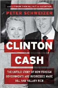 Clinton Cash: The Untold Story of How and Why Foreign Governments and Businesses Helped Make Bill and Hillary Rich