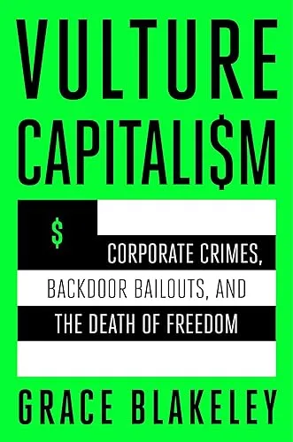 Vulture Capitalism: Corporate Crimes, Backdoor Bailouts, and the Death of Freedom