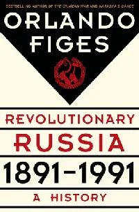 Revolutionary Russia, 1891 - 1991: A History