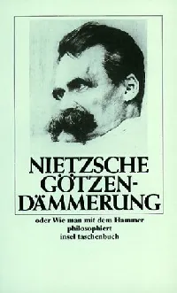 Götzen-Dämmerung oder Wie man mit dem Hammer philosophiert