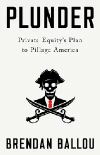 Plunder: Private Equity's Plan to Pillage America