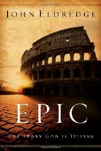 Epic: The Story God Is Telling And The Role That Is Yours To Play