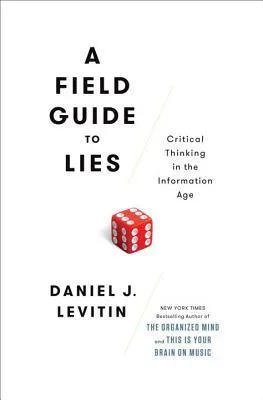 A Field Guide to Lies: Critical Thinking in the Information Age