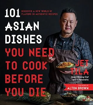 101 Asian Dishes You Need to Cook Before You Die: Discover a New World of Flavors in Authentic Recipes