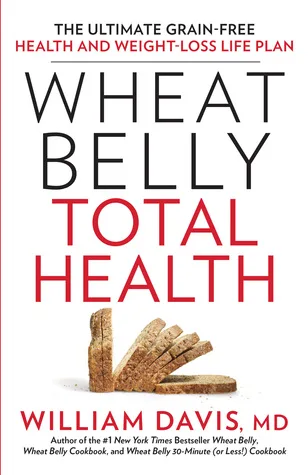 Wheat Belly Total Health: The Ultimate Grain-Free Health and Weight-Loss Life Plan
