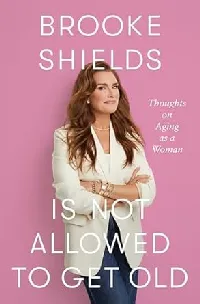 Brooke Shields Is Not Allowed to Get Old: Thoughts on Aging as a Woman