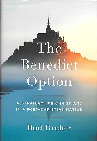 The Benedict Option: A Strategy for Christians in a Post-Christian Nation