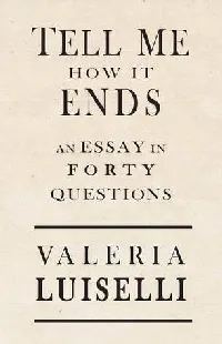 Tell Me How It Ends: An Essay in Forty Questions