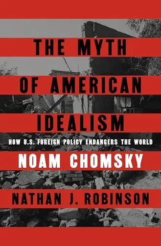The Myth of American Idealism: How U.S. Foreign Policy Endangers the World cover