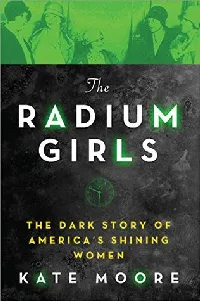 The Radium Girls: The Dark Story of America’s Shining Women