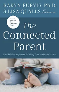 The Connected Parent: Real-Life Strategies for Building Trust and Attachment