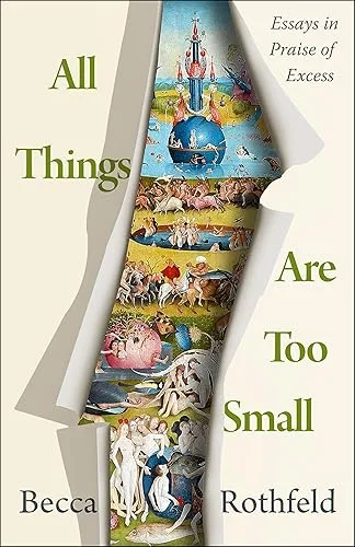 All Things Are Too Small: Essays in Praise of Excess