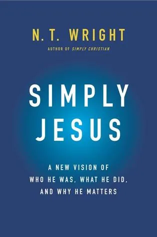 Simply Jesus: A New Vision of Who He Was, What He Did, and Why He Matters – An Exploration of the Disturbing, Urgent, and Breathtaking Message of Christ