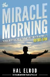 The Miracle Morning: The Not-So-Obvious Secret Guaranteed to Transform Your Life: Before 8AM