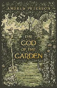 The God of the Garden: Thoughts on Creation, Culture, and the Kingdom