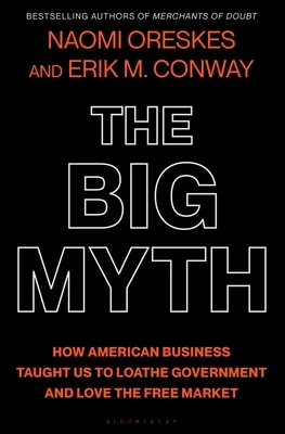 The Big Myth: How American Business Taught Us to Loathe Government and Love the Free Market