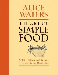 The Art of Simple Food: Notes, Lessons, and Recipes from a Delicious Revolution