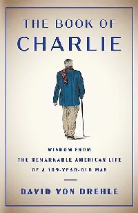The Book of Charlie: Wisdom from the Remarkable American Life of a 109-Year-Old Man