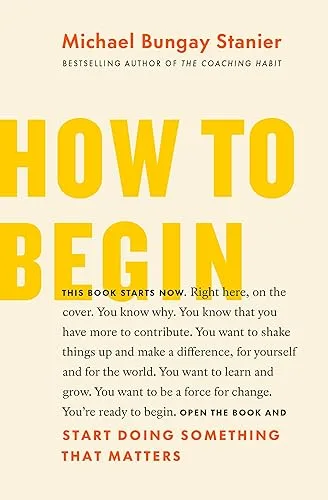 How to Begin: Start Doing Something That Matters