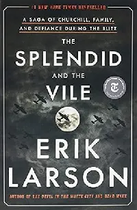 The Splendid and the Vile: A Saga of Churchill, Family, and Defiance During the Blitz