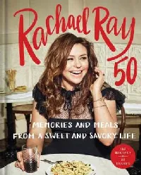 Rachael Ray 50: Memories and Meals from a Sweet and Savory Life
