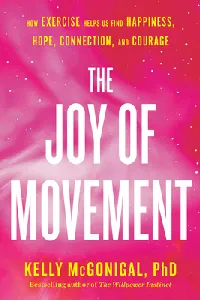 The Joy of Movement: How exercise helps us find happiness, hope, connection, and courage