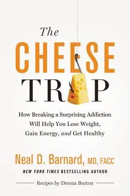 The Cheese Trap: How Breaking a Surprising Addiction Will Help You Lose Weight, Gain Energy, and Get Healthy cover