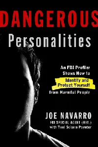 Dangerous Personalities: An FBI Profiler Shows You How to Identify and Protect Yourself from Harmful People