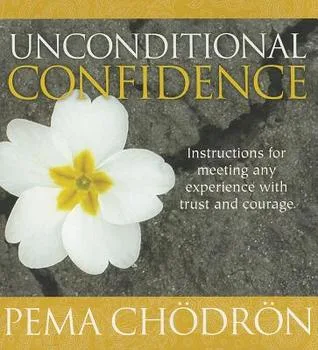 Unconditional Confidence: Instructions for Meeting Any Experience with Trust and Courage cover