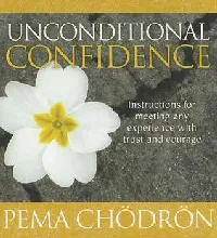 Unconditional Confidence: Instructions for Meeting Any Experience with Trust and Courage