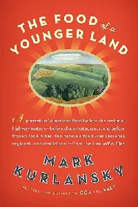 The Food of a Younger Land: A Portrait of American Food—Before the National Highway System, Before Chain Restaurants, and Before Frozen Food, When the Nation's Food Was Seasonal