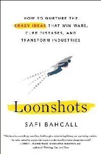 Loonshots: How to Nurture the Crazy Ideas That Win Wars, Cure Diseases, and Transform Industries