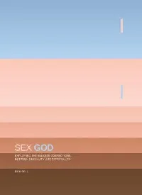 Sex God: Exploring the Endless Connections Between Sexuality and Spirituality