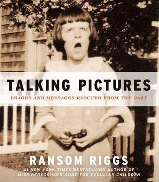 Talking Pictures: Images and Messages Rescued from the Past – Antique Found Photographs with Evocative Inscriptions by Ransom Riggs cover