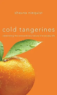 Cold Tangerines: Celebrating the Extraordinary Nature of Everyday Life