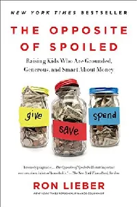 The Opposite of Spoiled: Raising Kids Who Are Grounded, Generous, and Smart About Money